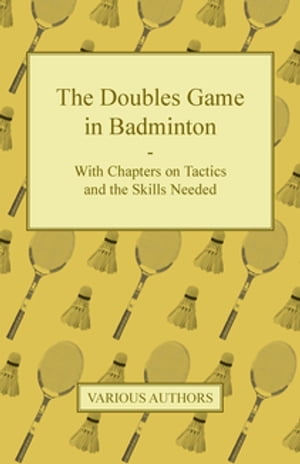 The Doubles Game in Badminton - With Chapters on Tactics and the Skills Needed