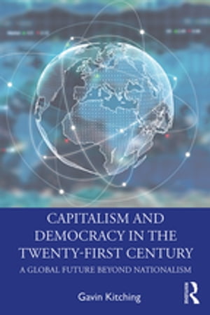 Capitalism and Democracy in the Twenty-First Century A Global Future Beyond Nationalism