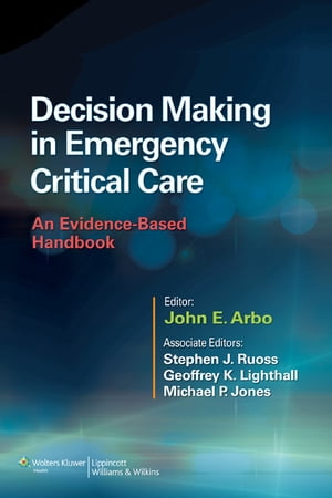 Decision Making in Emergency Critical Care An Evidence-Based Handbook【電子書籍】 John E. Arbo