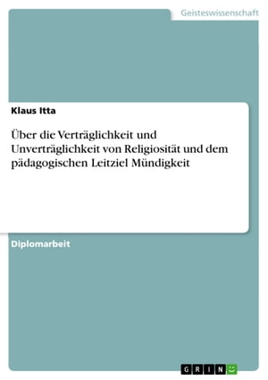 Über die Verträglichkeit und Unverträglichkeit von Religiosität und dem pädagogischen Leitziel Mündigkeit