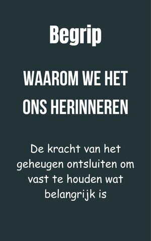 BEGRIP: Waarom we het ons herinneren De kracht van het geheugen ontsluiten om vast te houden wat belangrijk is【電子書籍】 A.N