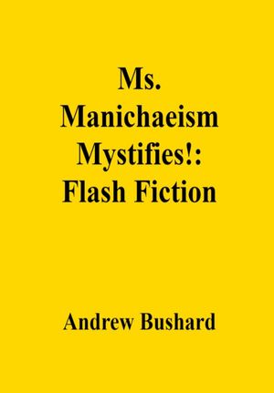 Ms. Manichaeism Mystifies!: Flash Fiction