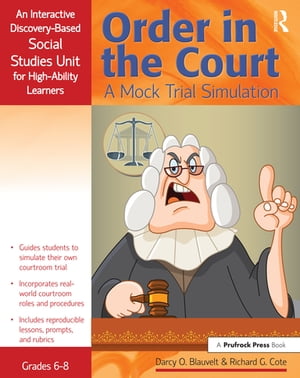 Order in the Court A Mock Trial Simulation, An Interactive Discovery-Based Social Studies Unit for High-Ability Learners (Grades 6-8)【電子書籍】 Richard Cote