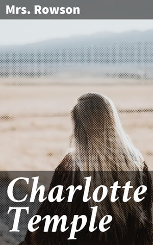 ŷKoboŻҽҥȥ㤨Charlotte Temple A Heartbreaking Tale of Seduction, Betrayal, and Female Agency in Early American LiteratureŻҽҡ[ Mrs. Rowson ]פβǤʤ150ߤˤʤޤ