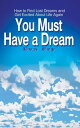 You Must Have a Dream How to Find Lost Dreams and Get Excited About Life Again