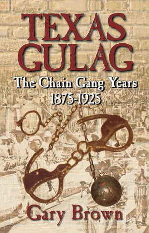 Texas Gulag The Chain Gang Years 1875-1925Żҽҡ[ Gary Brown ]