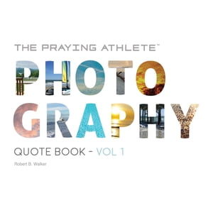 The Praying Athlete Photography Quote Book Vol. 1【電子書籍】 Robert B Walker