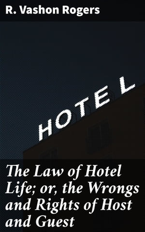 The Law of Hotel Life; or, the Wrongs and Rights of Host and Guest