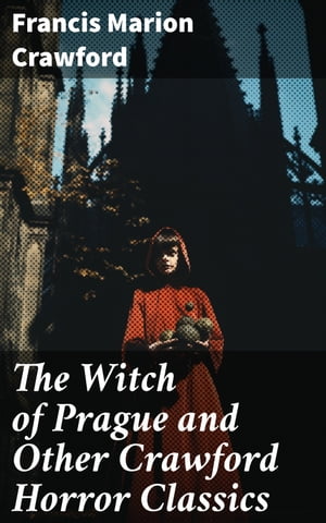 The Witch of Prague and Other Crawford Horror Classics The Screaming Skull, The Doll's Ghost, The Upper Berth, Khaled: A Tale of Arabia, For the Blood Is the Life, Man Overboard!Żҽҡ[ Francis Marion Crawford ]