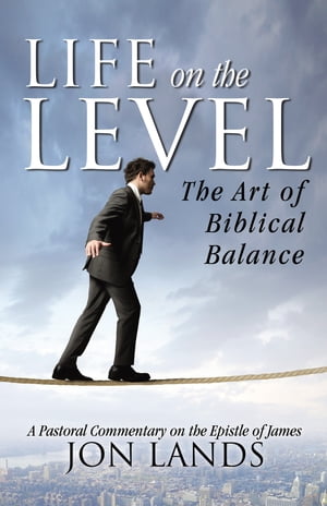 Life On the Level: The Art of Biblical Balance【電子書籍】[ Jon Lands ]