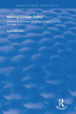 Making Foreign Policy Presidential Management of the Decision-Making Process【電子書籍】[ David Mitchell ]