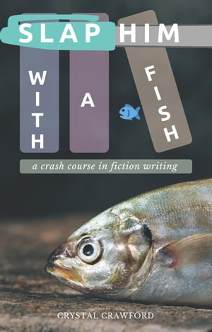 Slap Him with a Fish: A Crash Course in Fiction Writing【電子書籍】[ Crystal Crawford ]