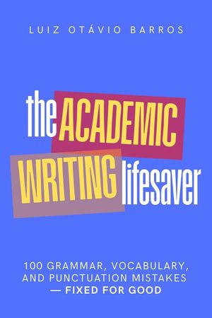 The Academic Writing Lifesaver: 100 Grammar, Vocabulary, and Punctuation Mistakes - Fixed for Good【電子書籍】[ Luiz Ot?vio Barros ]