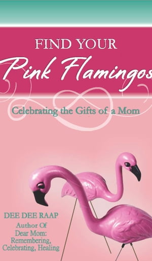 Find Your Pink Flamingos: Celebrating the Gifts of a Mom