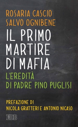 Il Primo martire di mafia L’eredit? di padre Pino Puglisi. Prefazione di Nicola Gratteri e Antonio Nicaso【電子書籍】[ Rosaria Cascio ]