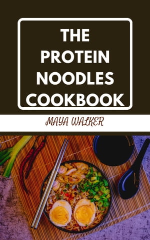 THE PROTEIN NOODLES COOKBOOK