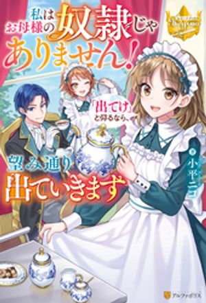 私はお母様の奴隷じゃありません! 「出てけ」と仰るなら、望み通り出ていきます