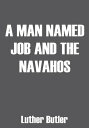 A Man Named Job and the Navahos【電子書籍】[ Luther Butler ]