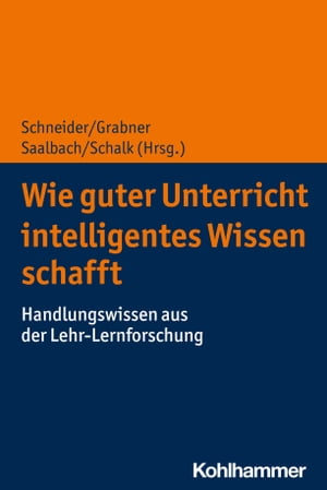 Wie guter Unterricht intelligentes Wissen schafft Handlungswissen aus der Lehr-Lernforschung