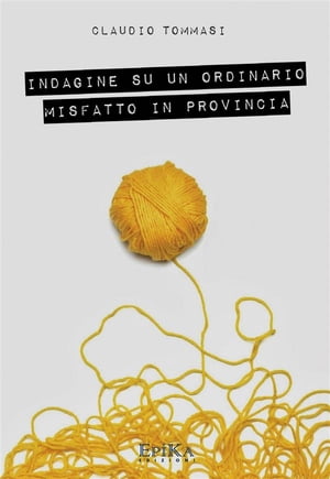 Indagine su un ordinario misfatto in provincia【電子書籍】[ Claudio Tommasi ]