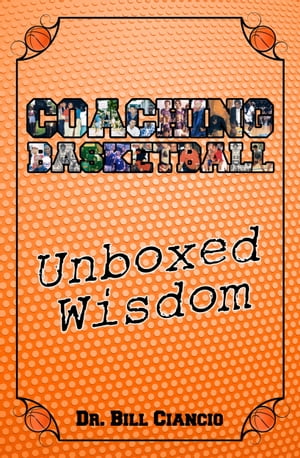 Coaching Basketball: Unboxed Wisdom【電子書籍】[ Dr. Bill Ciancio ]