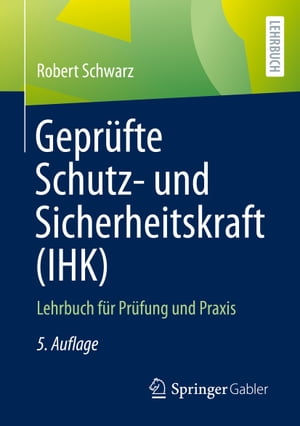 Gepr?fte Schutz- und Sicherheitskraft (IHK) Lehrbuch f?r Pr?fung und Praxis【電子書籍】[ Robert Schwarz ]