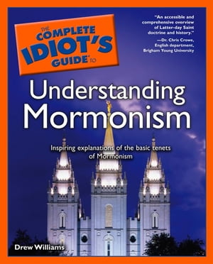 The Complete Idiot's Guide to Understanding Mormonism Inspiring Explanations of the Basic Tenets of Mormonism