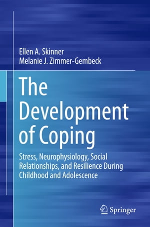 The Development of Coping Stress, Neurophysiology, Social Relationships, and Resilience During Childhood and Adolescence【電子書籍】[ Ellen A. Skinner ]