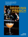 Drinking French The Iconic Cocktails, Ap?ritifs, and Caf? Traditions of France, ...
