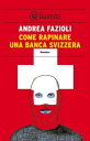 Come rapinare una banca svizzera I casi di Elia Contini【電子書籍】 Andrea Fazioli