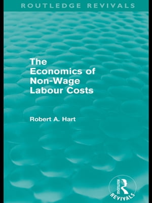 The Economics of Non-Wage Labour Costs (Routledge Revivals)【電子書籍】 Bob Hart