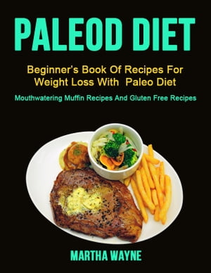 Paleo Diet: Beginner’s Book Of Recipes For Wei