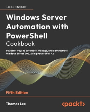 Windows Server Automation with PowerShell Cookbook Powerful ways to au...
