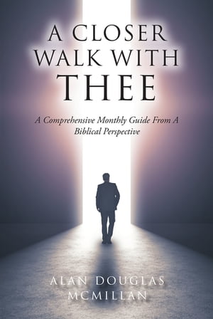 A Closer Walk with Thee A Comprehensive Monthly Guide from a Biblical PerspectiveŻҽҡ[ Alan Douglas McMillan ]