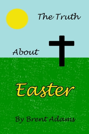 The Truth About Easter