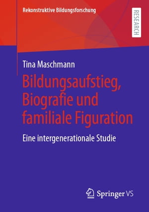 Bildungsaufstieg, Biografie und familiale Figuration Eine intergenerationale Studie