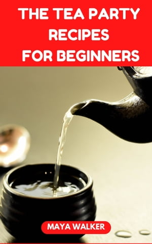 THE TEA PARTY RECIPES FOR BEGINNERS