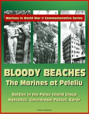 Marines in World War II Commemorative Series: Bloody Beaches: The Marines at Peleliu - Battles in the Palau Island Group, Ngesebus, Umurbrogol Pocket, Koror