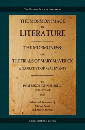 The Mormoness; Or, The Trials Of Mary Maverick: A Narrative Of Real Events (Edited and Annotated, with Introduction and Appendices)