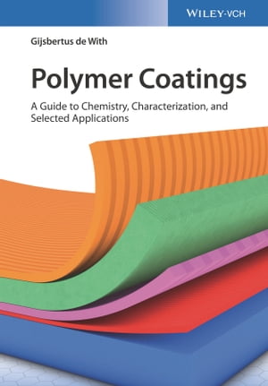 Polymer Coatings A Guide to Chemistry, Characterization, and Selected Applications【電子書籍】 Gijsbertus de With