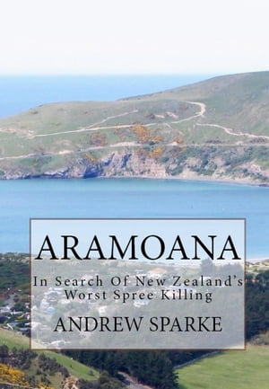 Aramoana: in Search Of New Zealand's Worst Spree