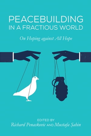 Peacebuilding in a Fractious World On Hoping against All Hope