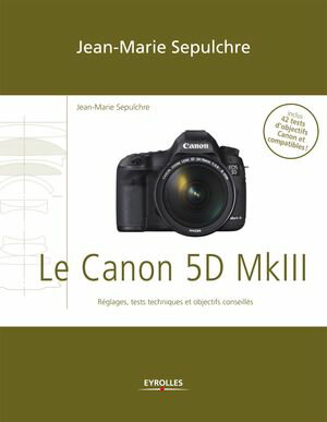 Le Canon 5D Mark III R?glages, tests techniques et objectifs conseill?s【電子書籍】[ Jean-Marie Sepulchre ]