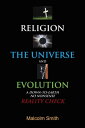 Religion, the Universe and Evolution A Down-To-Earth, No Nonsense Reality Check【電子書籍】 Malcolm Smith