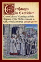 Exchanges in Exoticism Cross-Cultural Marriage and the Making of the Mediterranean in Old French Romance【電子書籍】 Megan Moore