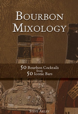 Bourbon Mixology 50 Bourbon Cocktails from 50 Iconic Bars