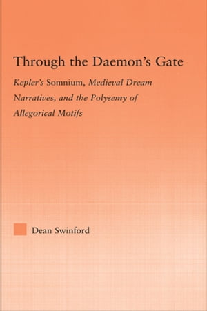 Through the Daemon's Gate Kepler's Somnium, Medieval Dream Narratives, and the Polysemy of Allegorical Motifs