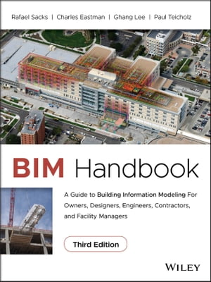 BIM Handbook A Guide to Building Information Modeling for Owners, Designers, Engineers, Contractors, and Facility Managers【電子書籍】 Rafael Sacks