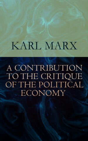 A Contribution to The Critique Of The Political Economy【電子書籍】 Karl Marx
