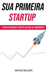 Sua Primeira Startup【電子書籍】[ Wayne Walker ]